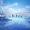 Forgiveness (Part 4): The Barriers to Forgiveness