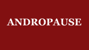 ANDROPAUSE (THE MALE MENOPAUSE)